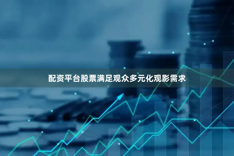 配资平台股票满足观众多元化观影需求