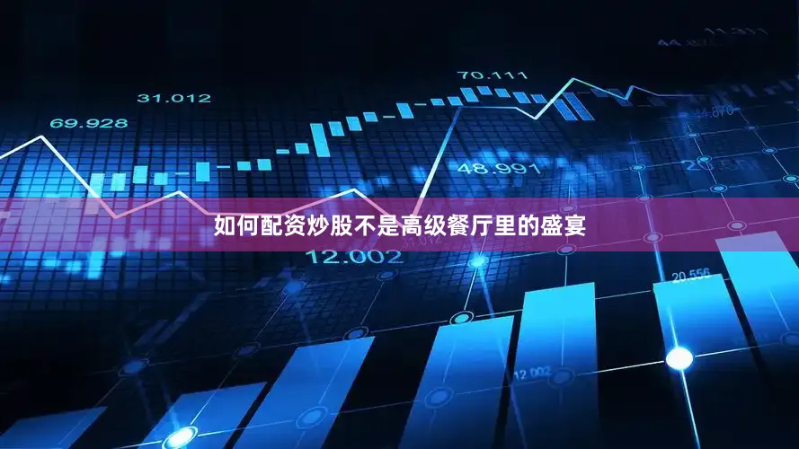 如何配资炒股不是高级餐厅里的盛宴